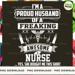 digital | i'm a proud husband of a freaking awesome nurse  png download, png file, printable png, instant download