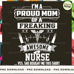 digital | i'm a proud mom of a freaking awesome nurse  png download, png file, printable png, instant download