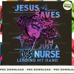 digital | j-esus saves i'm just a nurse  png download, png file, printable png, instant download