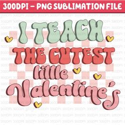 i teach the cutest little valentines png, valentines day png, teaching sweethearts png, valentine day png