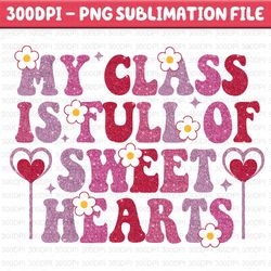 my class is full of sweat heart png, valentines png, valentines day png, teaching sweethearts png, valentine day png