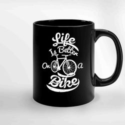 Life Is Better On A Bike Funny Cycling And Bicycle Rider Ceramic Mugs, Funny Mug, Gift for Him, Gift for Mom, Best Frien