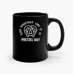 live everyday like pretzel day ceramic mugs, funny mug, gift for him, gift for mom, best friend gift