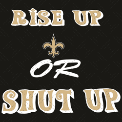 Rise Up New Orleans Saints Or Shut Up Svg, Sport Svg, New Orleans Saints Svg