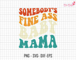 somebodys fine baby mama svg, retro mama svg, funny mom svg