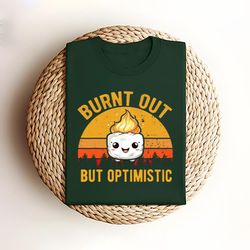 burn out but optimistic shirt, burning marshmallow tee, adult youth funny saying t-shirt