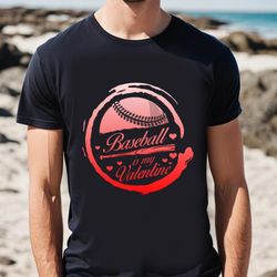 baseball is my valentine shirt, valentines day mens t-shirt, gift for her, gifts for him
