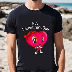 funny anti valentines day ew valentine day t-shirt, gift for her, gifts for him