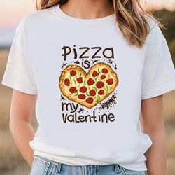 funny pizza is my valentine shirt, gift for her, gifts for him