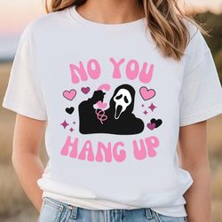 ghostface calling valentine scream you hang up shirt, gift for her, gifts for him