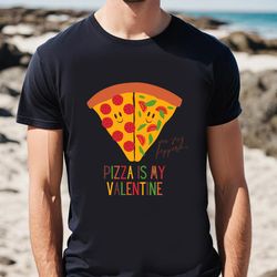 pizza is my valentine funny valentines day gift for pizza lovers t-shirt, gift for her, gifts for him