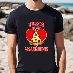 pizza is my valentine t-shirt gift for lover, gift for her, gifts for him