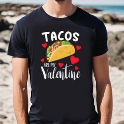 tacos are my valentine funny tacos shirt, gift for her, gifts for him