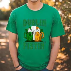 dublin fistin tshirt st patricks day drinking t-shirt, gift for her, gift for him