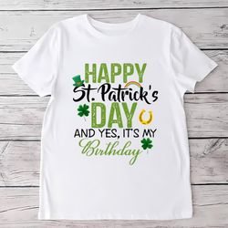 happy saint patricks day and its my birthday shirt, gift for her, gift for him