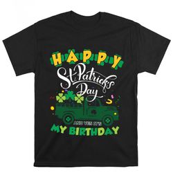 happy st patricks day and its my birthday cute shirt, gift for her, gift for him