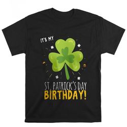 its my st patricks day birthday shirt, gift for her, gift for him