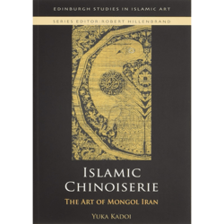 islamic chinoiserie: the art of mongol iran (edinburgh studies in islamic art) 1st edition