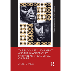 the black arts movement and the black panther party in american visual culture (routledge research in art and race) 1st