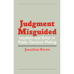 judgment misguided: intuition and error in public decision making 1st edition