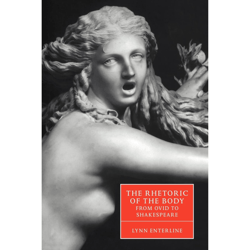 the rhetoric of the body from ovid to shakespeare (cambridge studies in renaissance literature and culture)