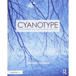 cyanotype: the blueprint in contemporary practice (contemporary practices in alternative process photography) 1st ed