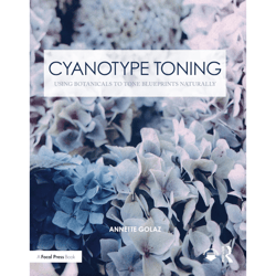 cyanotype toning: using botanicals to tone blueprints naturally 1st ed