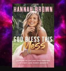 god bless this mess: learning to live and love through life's best (and worst) moments by hannah brown