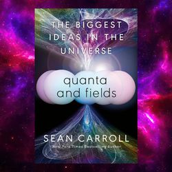 quanta and fields: the biggest ideas in the universe by sean carroll