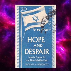 hope and despair: israel's future in the new middle east by michael a. horowitz