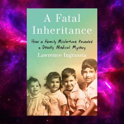 a fatal inheritance: how a family misfortune revealed a deadly medical mystery by lawrence ingrassia