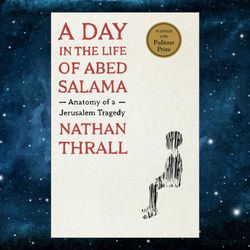 a day in the life of abed salama: anatomy of a jerusalem tragedy by nathan thrall