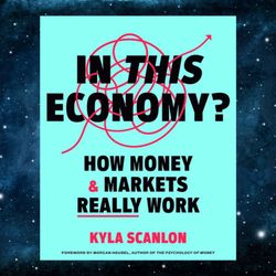 in this economy: how money and markets really work by kyla scanlon