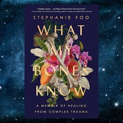 what my bones know: a memoir of healing from complex trauma by stephanie foo