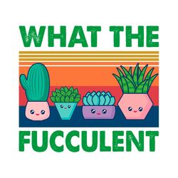 what the fucculent svg, trending svg, fucculent svg, cactus svg, succulents svg, cute cactus svg, vintage cactus svg, vi