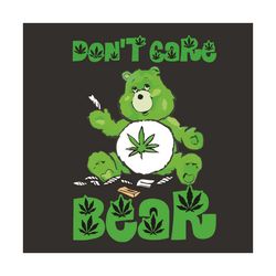 do not care bear weed svg, trending svg, bear svg, weed svg, weed bear svg, green bear svg, cute bear svg, weed lover sv