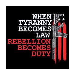 when tyranny becomes law rebellion becomes duty svg, trending svg, tyranny svg, law svg, rebellion svg, gun svg, america