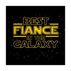 best fiance in the galaxy svg, trending svg, best fiance svg, galaxy svg, star svg, star war svg, star war lovers svg, f