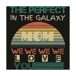 the perfect in the galaxy mom we love you svg, trending svg, mothers day svg, galaxy svg, galaxy mom svg, mom svg, mom l