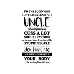 i'm the lucky one i have a crazy uncle who happens to cuss a lot shirt svg, funny shirt cricut, silhouette, svg, png, dx