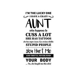 i'm the lucky one i have a crazy aunt who happens to cuss a lot shirt svg, funny shirt cricut, silhouette, svg, png, dxf