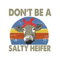 don't be a salty heifer shirt svg, heifer shirt svg, funny shirt svg, heifer funny shirt svg, png, dxf, eps