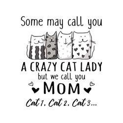 some may call you a crazy cat lady but we call you mom shirt svg, gift for mom, funny saying, funny shirt svg, png, dxf,