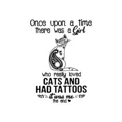 once upon a time there was a girl who really loved cats and had tattoos it was me shirt svg, funny saying, funny shirt s