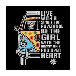 live with a spirit for adventure be the girl with the messy hair and open heart shirt svg, funny saying, funny shirt svg