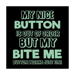 my nice button is out of order but my bite me svg