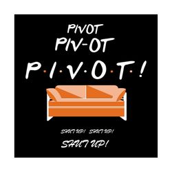 pivot pivot pivot svg, pivot svg, pivot, pivot shut up, silhouette cameo, cricut file, gift for friends, svg, png, dxf,