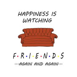 happiness is watching friends again and again svg, friends shirt svg, gift for friends, again and again, happiness svg,