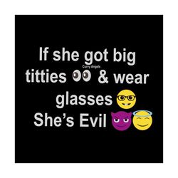 if she got big titties and wear glasses she's evil shirt svg, funny shirt svg, funny saying, unisex shirt svg, png, dxf,