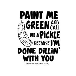 paint me green, call me pickle, cucumber, sour, green, colour, quotes, funny shirt, svg, dxf, png, eps